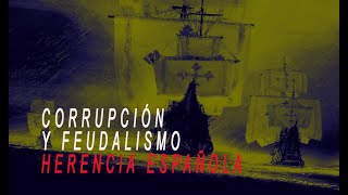 Corrupción y Feudalismo: Herencia Española